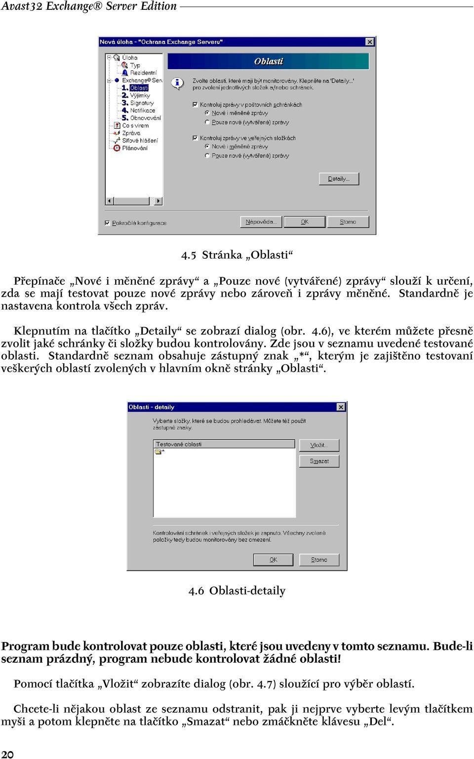 Zde jsou v seznamu uvedené testované oblasti. Standardně seznam obsahuje zástupný znak *, kterým je zajištěno testovaní veškerých oblastí zvolených v hlavním okně stránky Oblasti. 4.