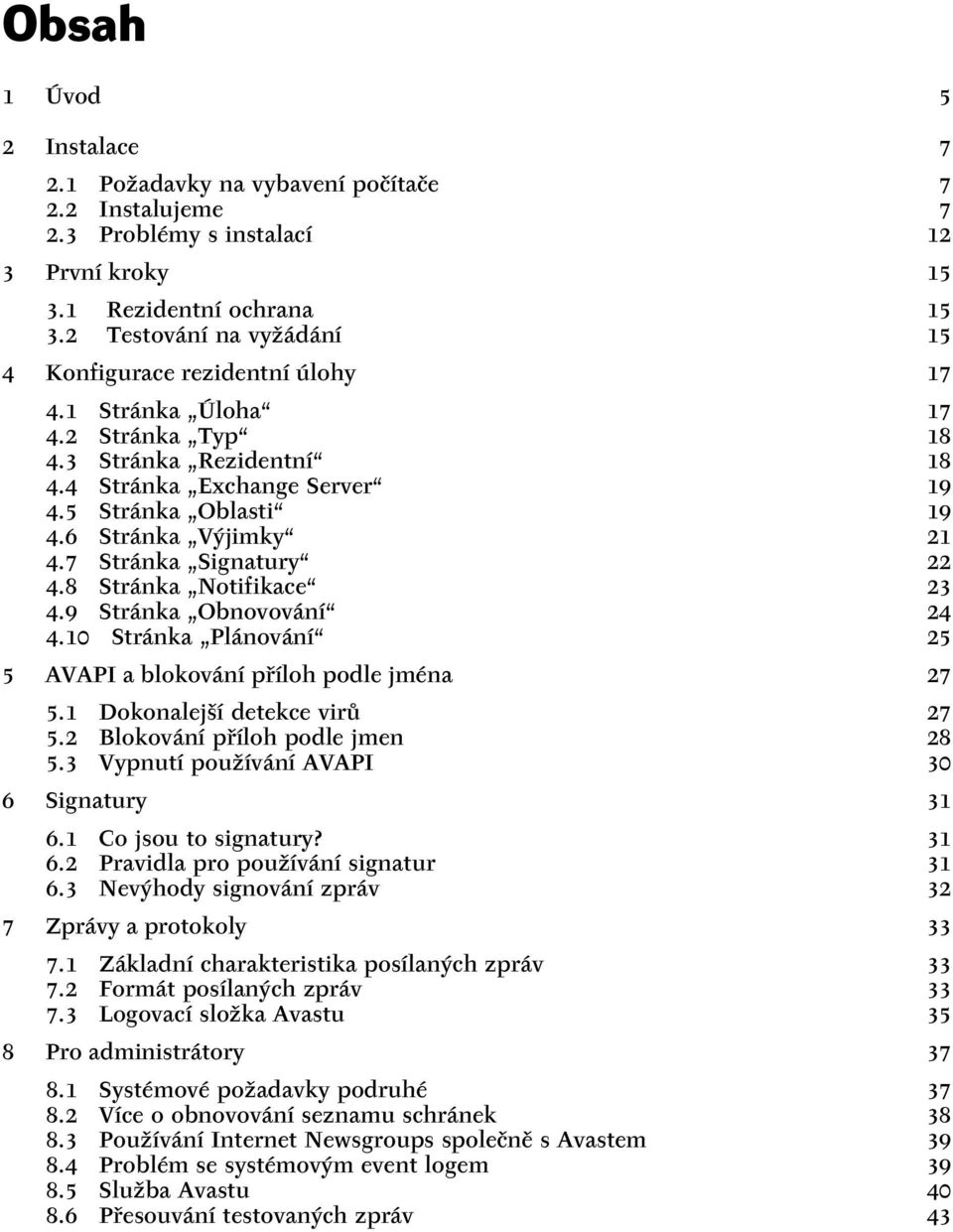 6 Stránka Výjimky 21 4.7 Stránka Signatury 22 4.8 Stránka Notifikace 23 4.9 Stránka Obnovování 24 4.10 Stránka Plánování 25 5 AVAPI a blokování příloh podle jména 27 5.1 Dokonalejší detekce virů 27 5.