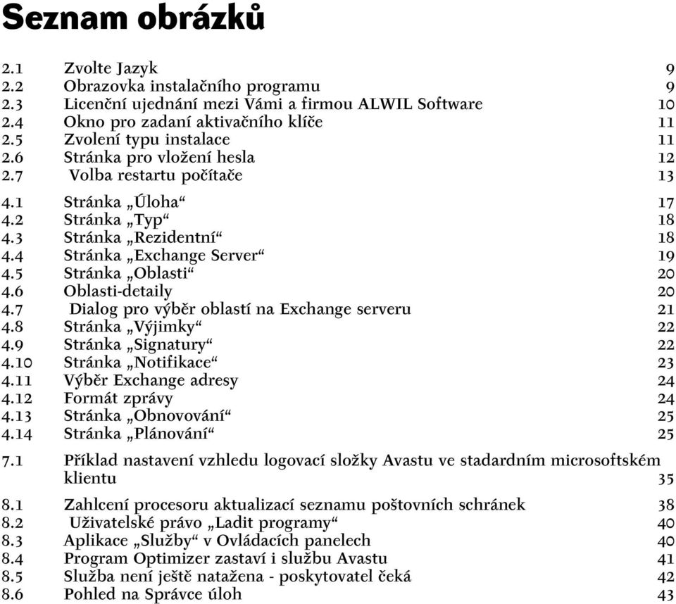 5 Stránka Oblasti 20 4.6 Oblasti-detaily 20 4.7 Dialog pro výběr oblastí na Exchange serveru 21 4.8 Stránka Výjimky 22 4.9 Stránka Signatury 22 4.10 Stránka Notifikace 23 4.