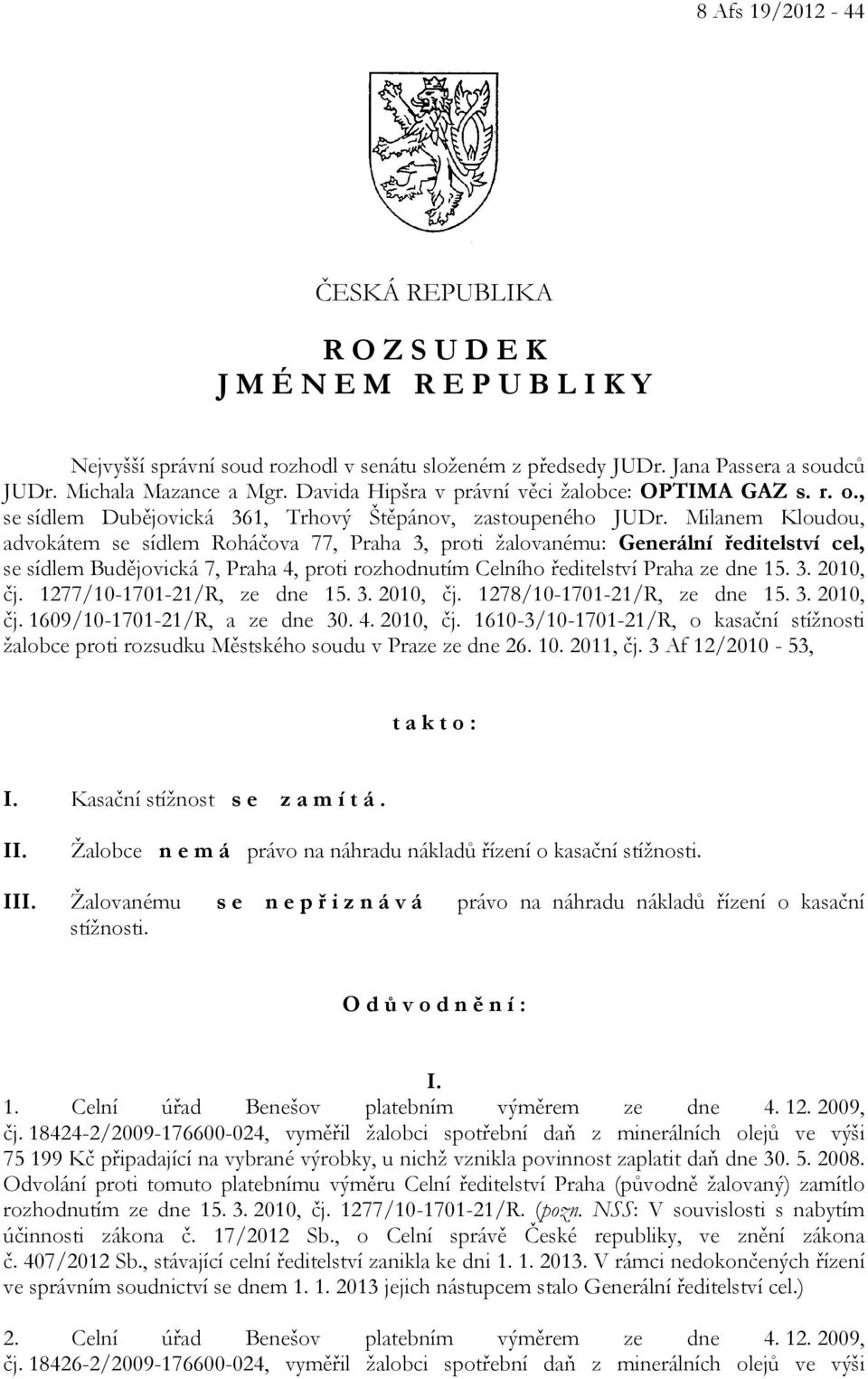 Milanem Kloudou, advokátem se sídlem Roháčova 77, Praha 3, proti žalovanému: Generální ředitelství cel, se sídlem Budějovická 7, Praha 4, proti rozhodnutím Celního ředitelství Praha ze dne 15. 3. 2010, čj.