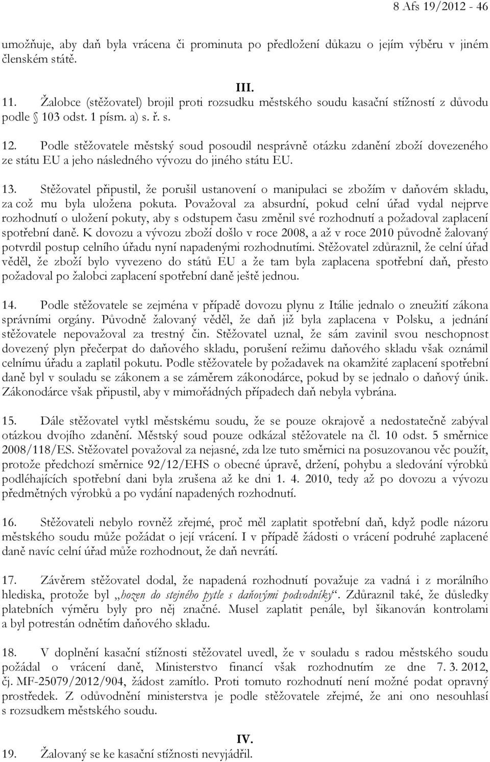 Podle stěžovatele městský soud posoudil nesprávně otázku zdanění zboží dovezeného ze státu EU a jeho následného vývozu do jiného státu EU. 13.