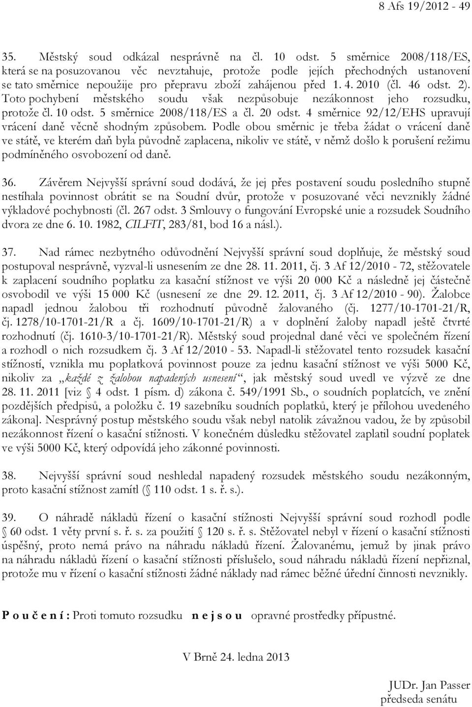 Toto pochybení městského soudu však nezpůsobuje nezákonnost jeho rozsudku, protože čl. 10 odst. 5 směrnice 2008/118/ES a čl. 20 odst. 4 směrnice 92/12/EHS upravují vrácení daně věcně shodným způsobem.