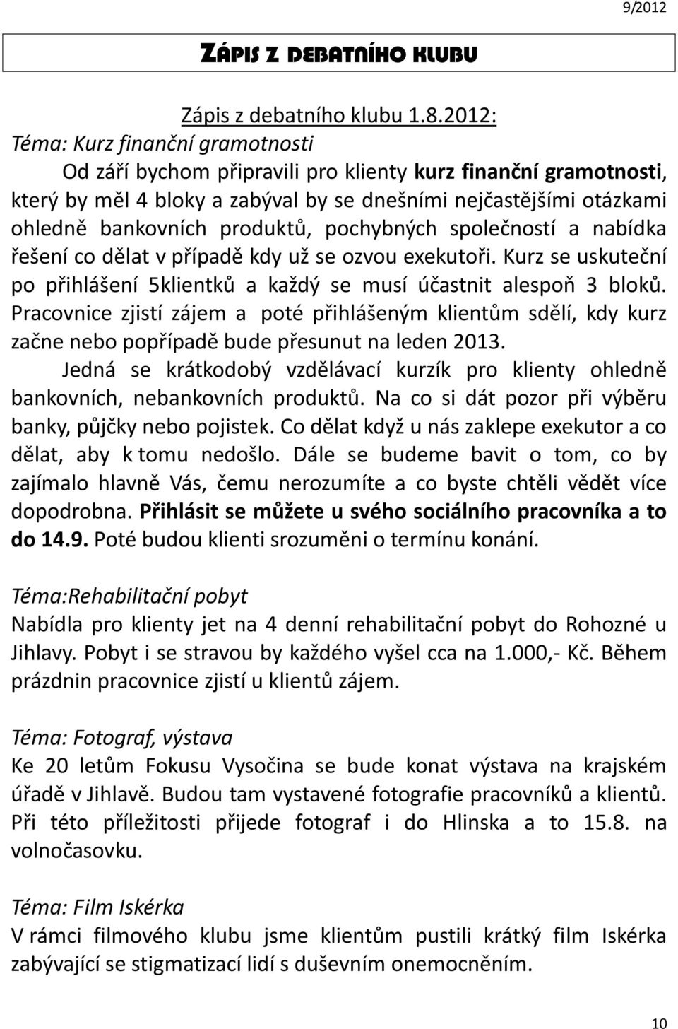 produktů, pochybných společností a nabídka řešení co dělat v případě kdy už se ozvou exekutoři. Kurz se uskuteční po přihlášení 5klientků a každý se musí účastnit alespoň 3 bloků.