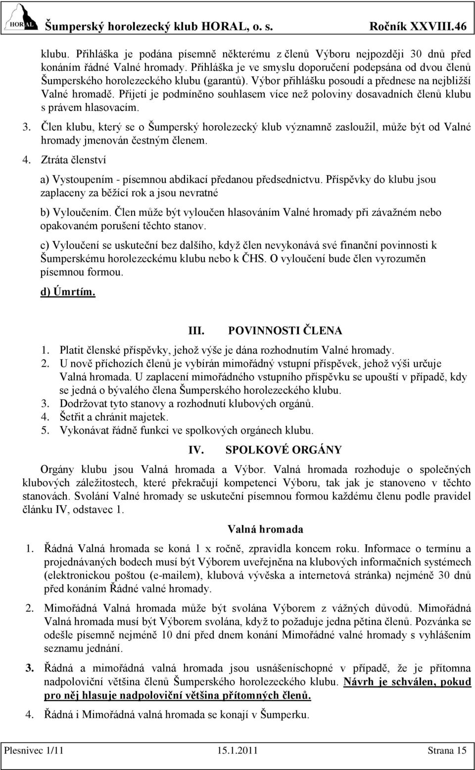 Přijetí je podmíněno souhlasem více neţ poloviny dosavadních členů klubu s právem hlasovacím. 3.