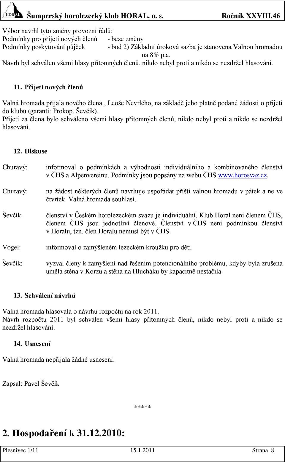 Přijetí za člena bylo schváleno všemi hlasy přítomných členů, nikdo nebyl proti a nikdo se nezdrţel hlasování. 12.