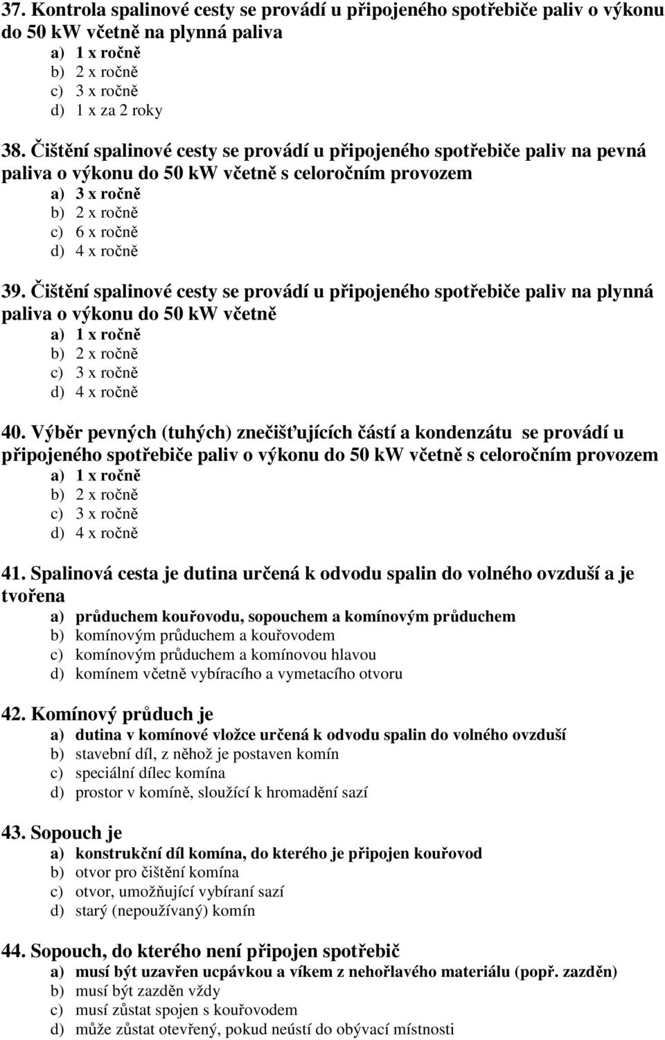 Čištění spalinové cesty se provádí u připojeného spotřebiče paliv na plynná paliva o výkonu do 50 kw včetně d) 4 x ročně 40.