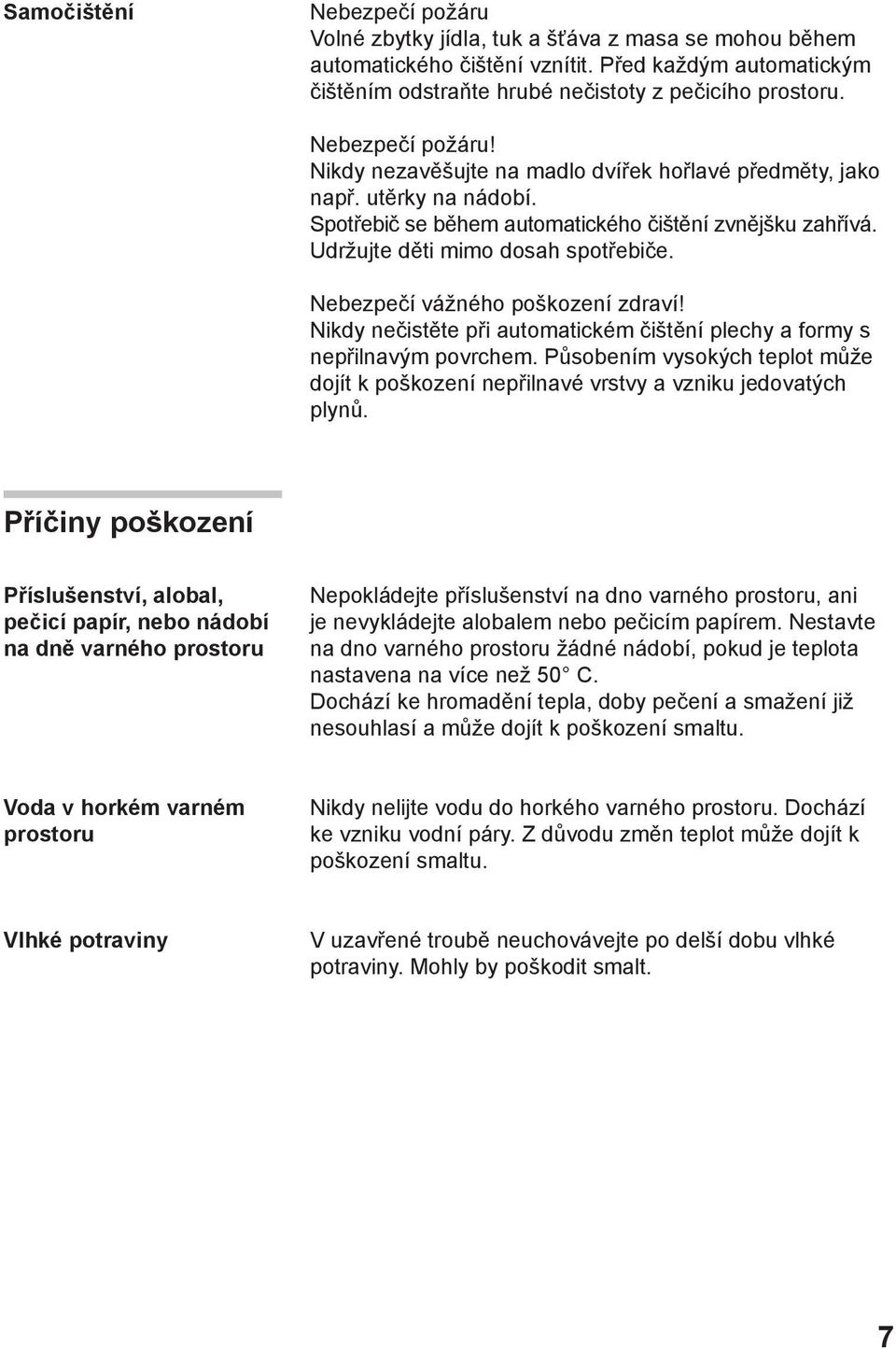 Nebezpečí vážného poškození zdraví! Nikdy nečistěte při automatickém čištění plechy a formy s nepřilnavým povrchem.