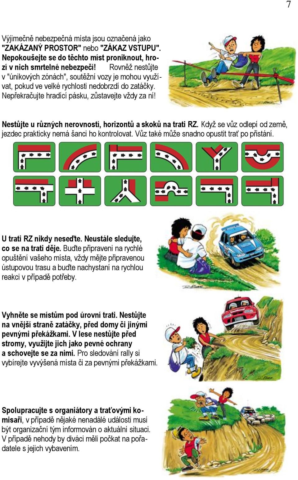 Nestůjte u různých nerovností, horizontů a skoků na trati RZ. Když se vůz odlepí od země, jezdec prakticky nemá šanci ho kontrolovat. Vůz také může snadno opustit trať po přistání.