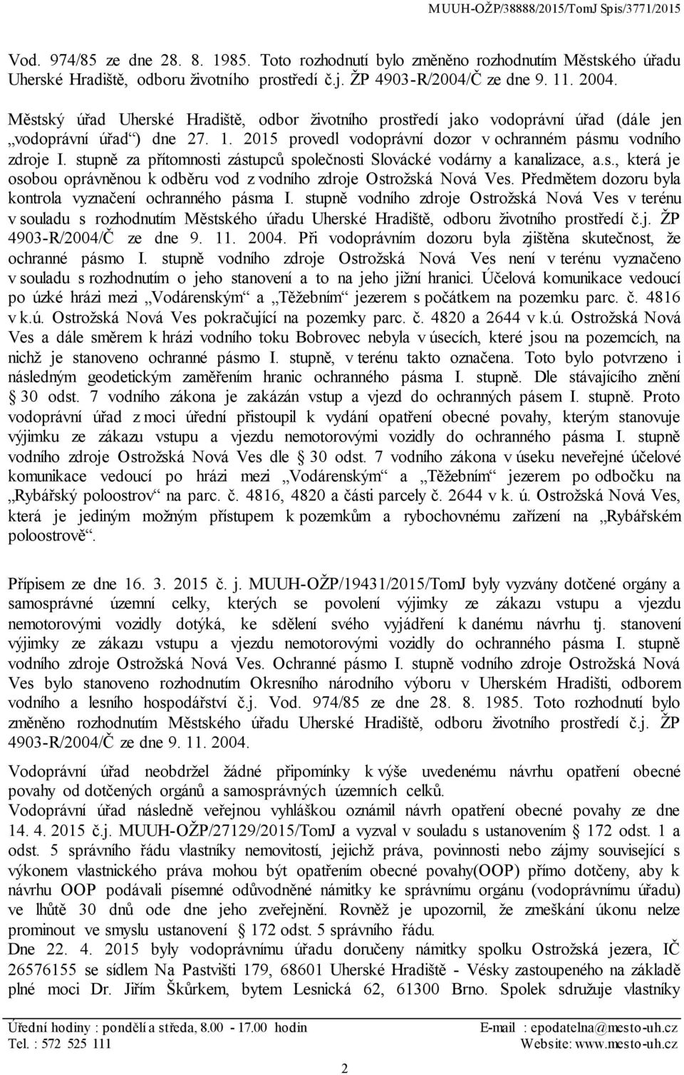 stupně za přítomnosti zástupců společnosti Slovácké vodárny a kanalizace, a.s., která je osobou oprávněnou k odběru vod z vodního zdroje Ostrožská Nová Ves.