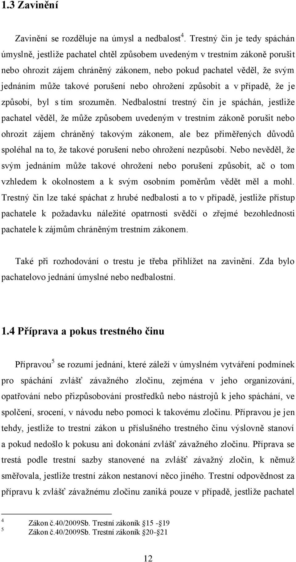 porušení nebo ohrožení způsobit a v případě, že je způsobí, byl s tím srozuměn.