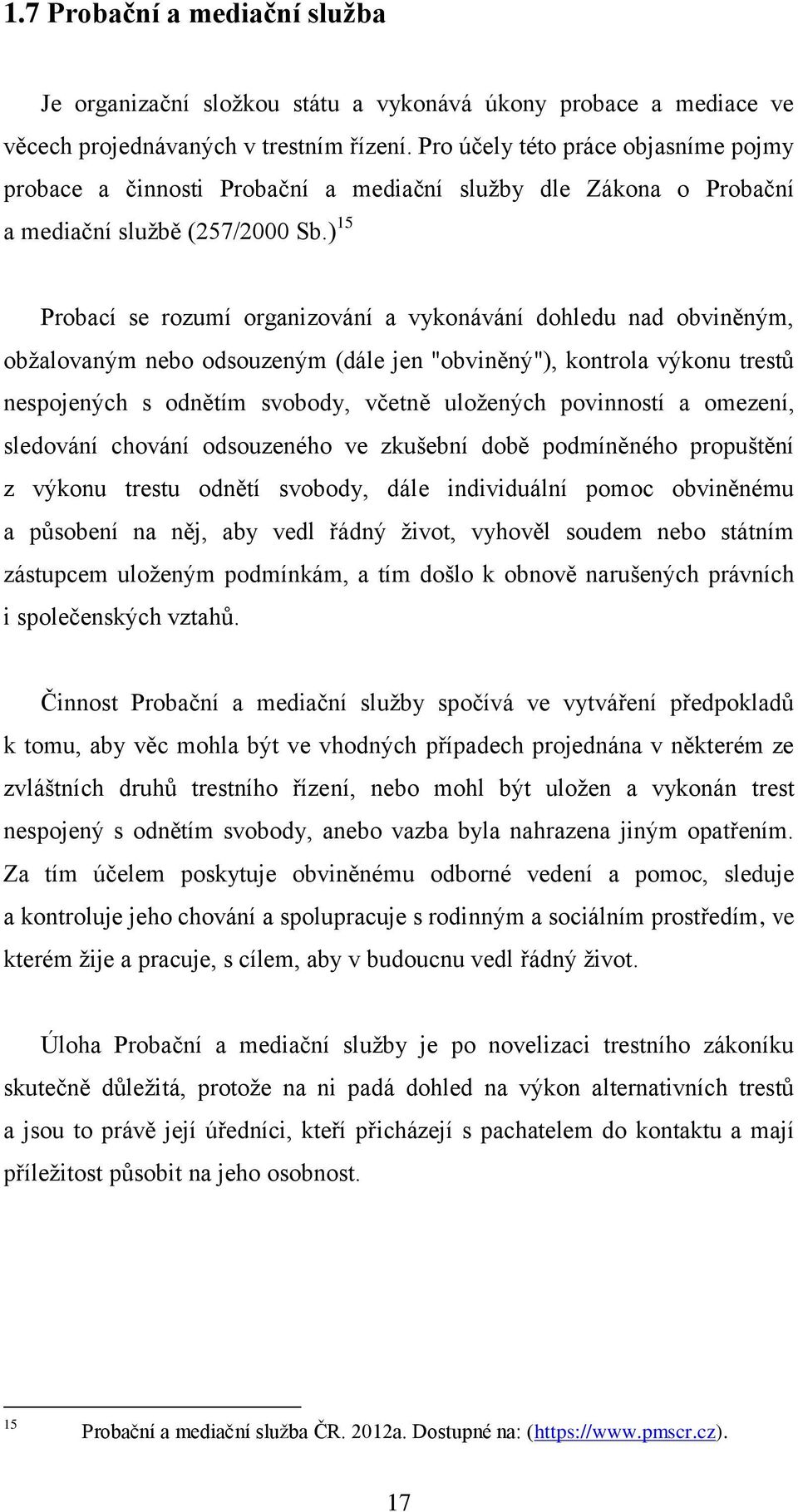 ) 15 Probací se rozumí organizování a vykonávání dohledu nad obviněným, obžalovaným nebo odsouzeným (dále jen "obviněný"), kontrola výkonu trestů nespojených s odnětím svobody, včetně uložených