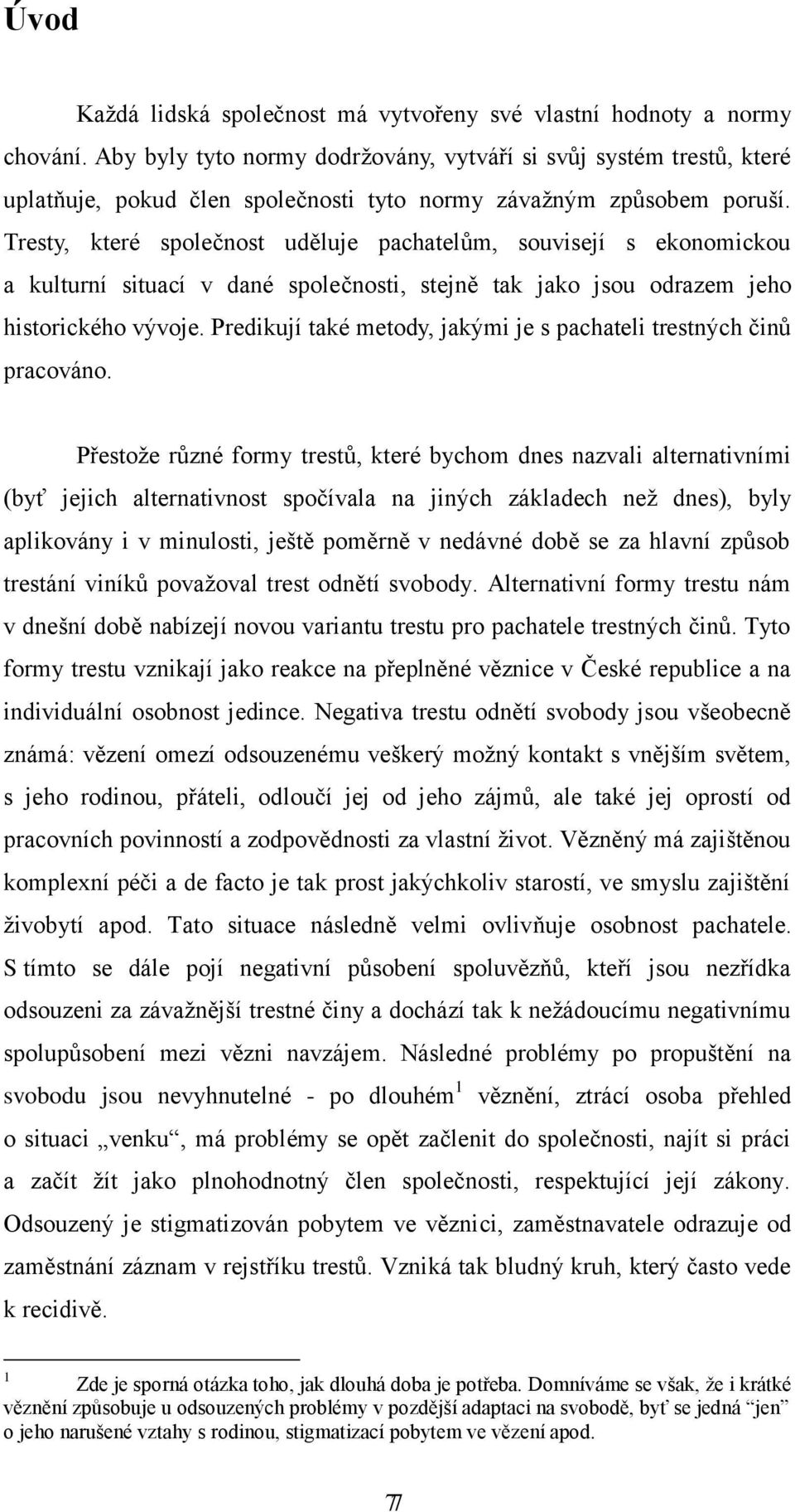 Tresty, které společnost uděluje pachatelům, souvisejí s ekonomickou a kulturní situací v dané společnosti, stejně tak jako jsou odrazem jeho historického vývoje.