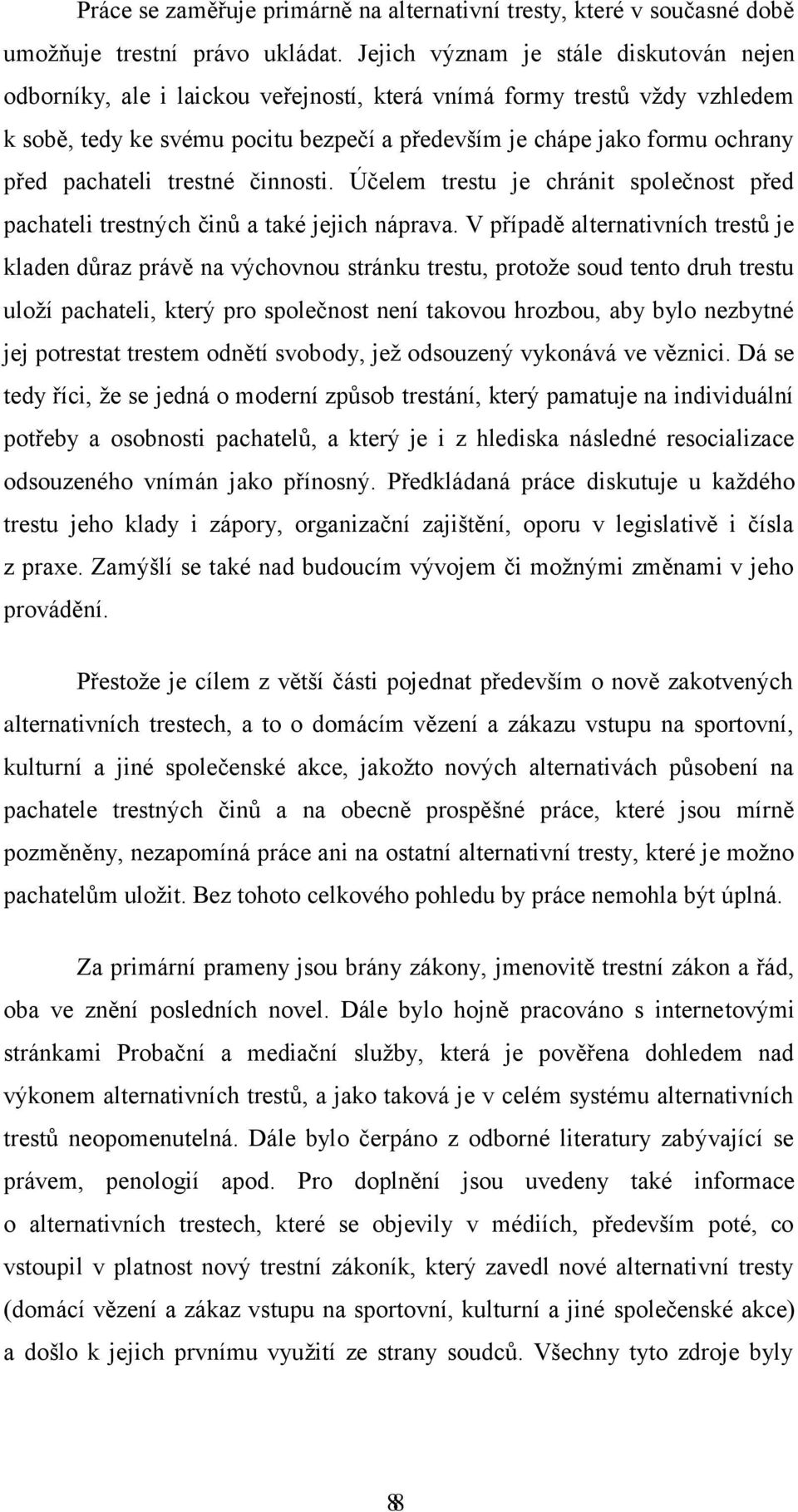 pachateli trestné činnosti. Účelem trestu je chránit společnost před pachateli trestných činů a také jejich náprava.