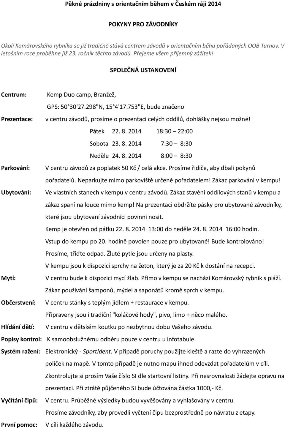 753"E, bude značeno Prezentace: v centru závodů, prosíme o prezentaci celých oddílů, dohlášky nejsou možné! Pátek 22. 8. 2014 18:30 22:00 Sobota 23. 8. 2014 7:30 8:30 Neděle 24. 8. 2014 8:00 8:30 Parkování: V centru závodů za poplatek 50 Kč / celá akce.