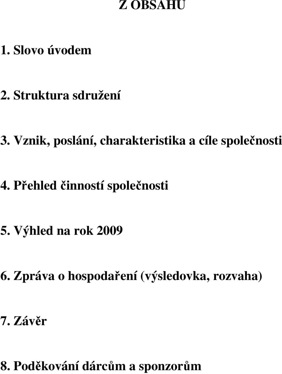 Přehled činností společnosti 5. Výhled na rok 2009 6.