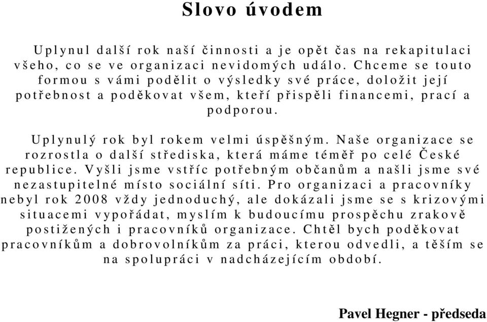 U p l y n u l ý r o k b y l r o k e m v e l m i ú s pěšný m. N a š e o r g a n i z a c e s e r o z r o s t l a o d a l š í s třediska, která mám e t é měř po cel é České r e p u b l i c e.