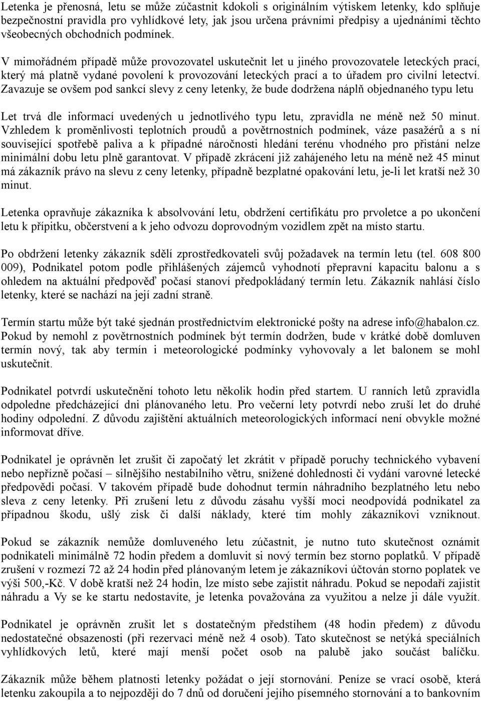 V mimořádném případě může provozovatel uskutečnit let u jiného provozovatele leteckých prací, který má platně vydané povolení k provozování leteckých prací a to úřadem pro civilní letectví.