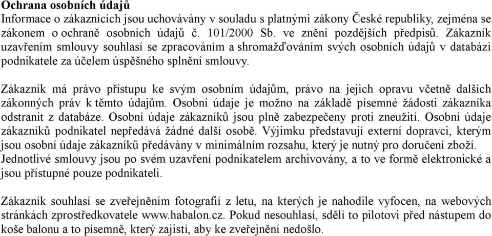 Zákazník má právo přístupu ke svým osobním údajům, právo na jejich opravu včetně dalších zákonných práv k těmto údajům. Osobní údaje je možno na základě písemné žádosti zákazníka odstranit z databáze.