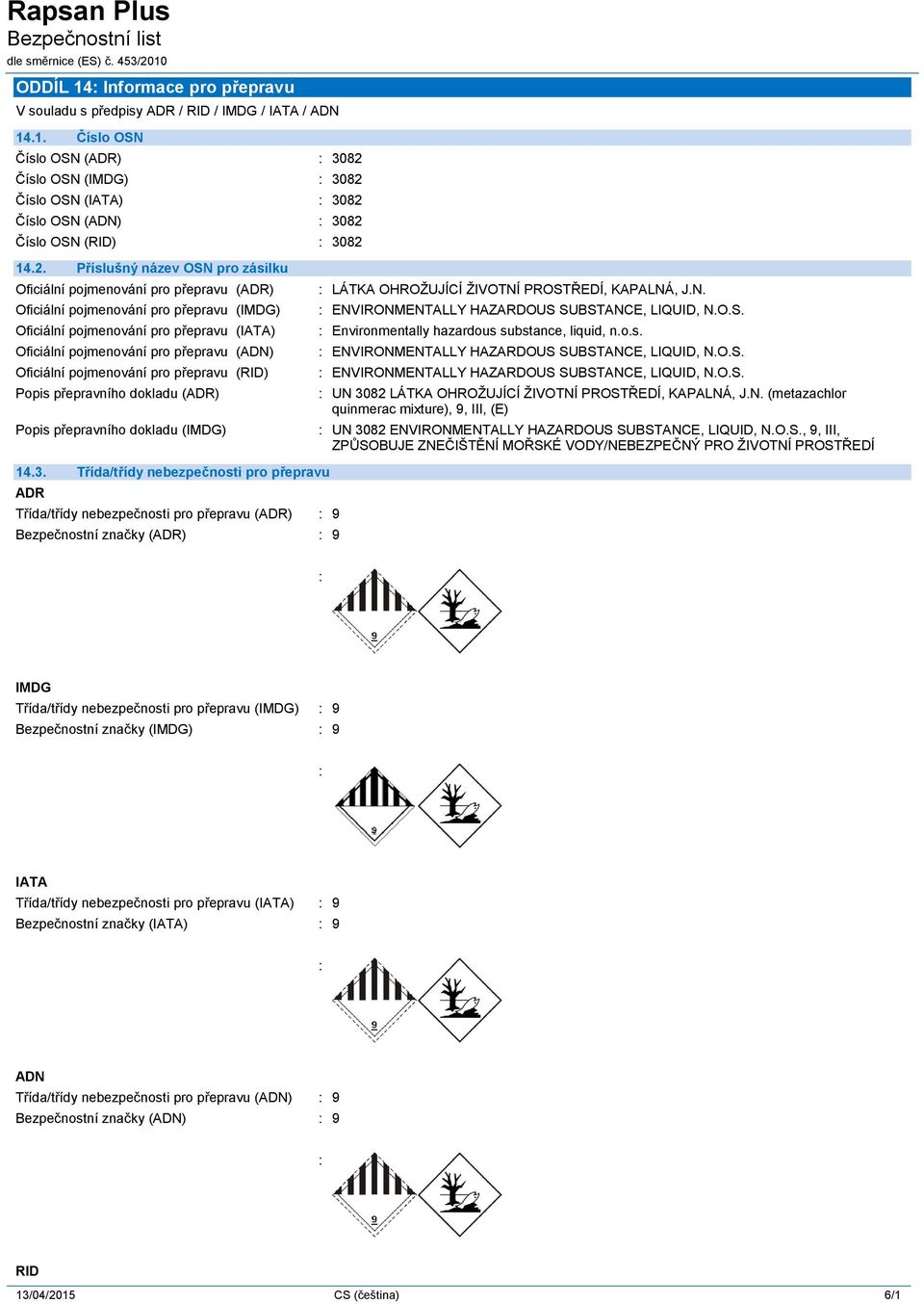 (ADN) Oficiální pojmenování pro přepravu (RID) Popis přepravního dokladu (ADR) Popis přepravního dokladu (IMDG) LÁTKA OHROŽUJÍCÍ ŽIVOTNÍ PROSTŘEDÍ, KAPALNÁ, J.N. ENVIRONMENTALLY HAZARDOUS SUBSTANCE, LIQUID, N.