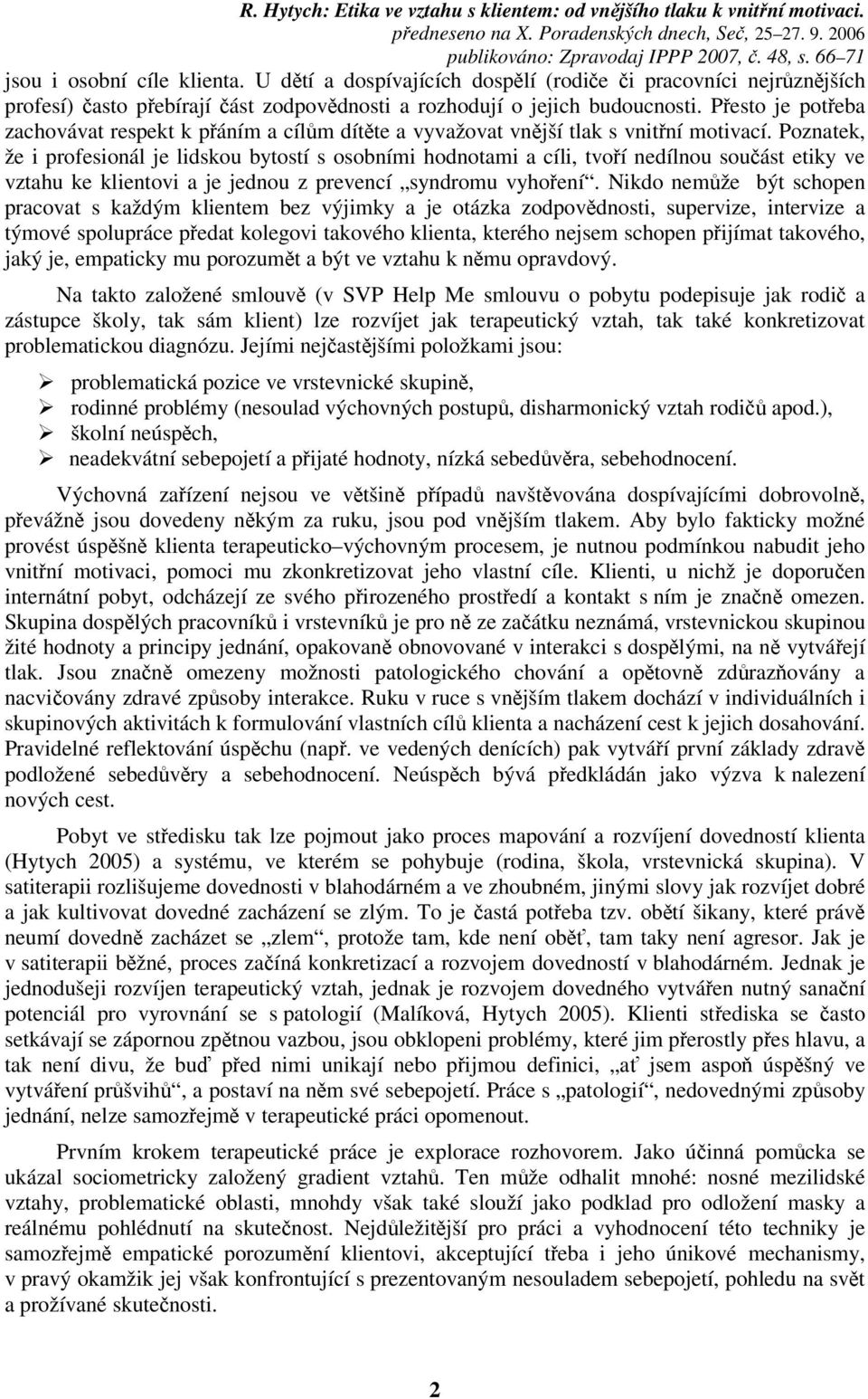 Poznatek, že i profesionál je lidskou bytostí s osobními hodnotami a cíli, tvoí nedílnou souást etiky ve vztahu ke klientovi a je jednou z prevencí syndromu vyhoení.