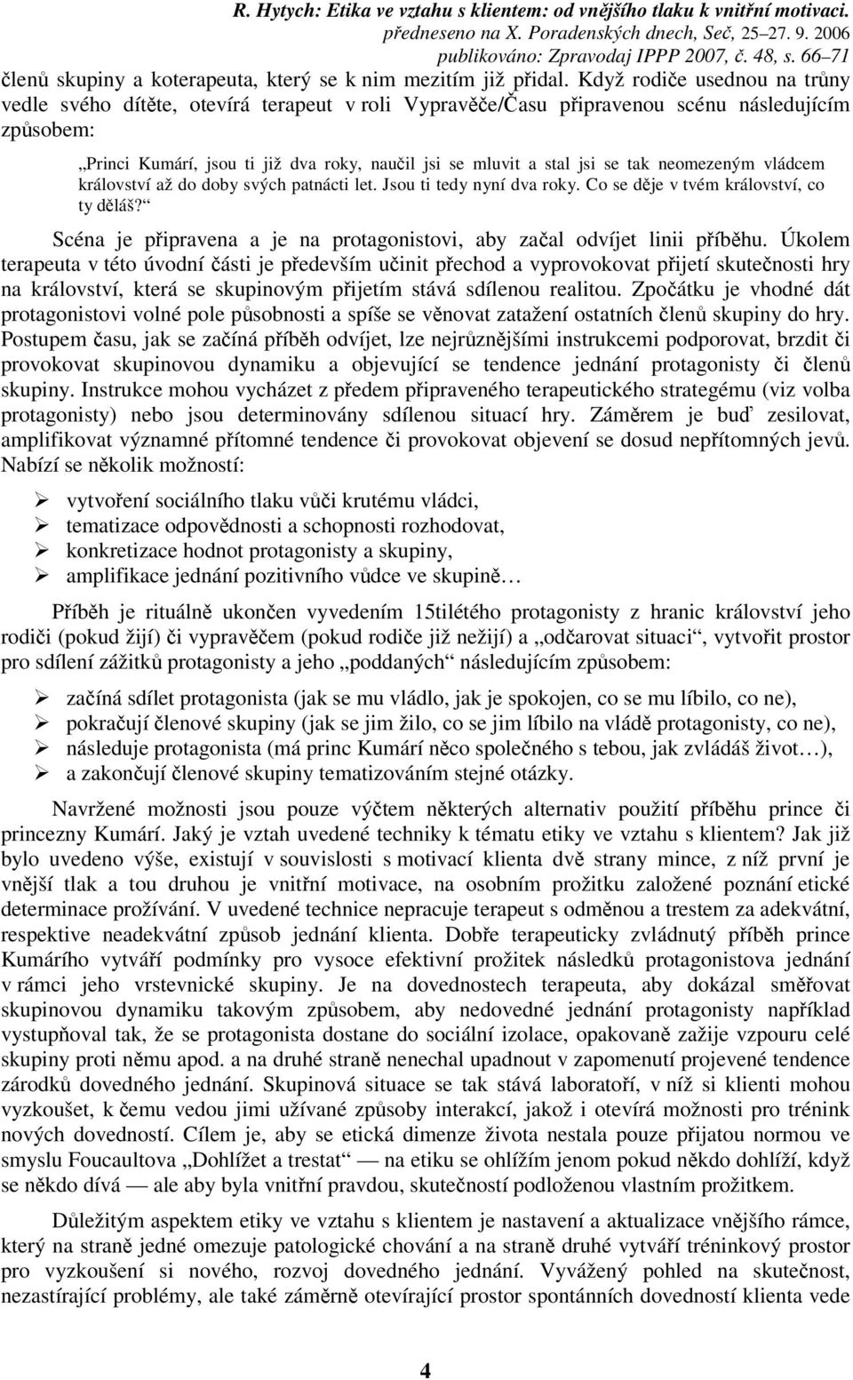 neomezeným vládcem království až do doby svých patnácti let. Jsou ti tedy nyní dva roky. Co se dje v tvém království, co ty dláš?