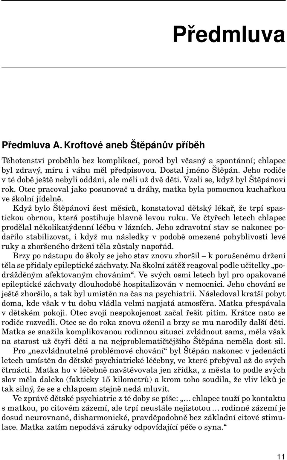 Když bylo Štěpánovi šest měsíců, konstatoval dětský lékař, že trpí spastickou obrnou, která postihuje hlavně levou ruku. Ve čtyřech letech chlapec prodělal několikatýdenní léčbu v lázních.