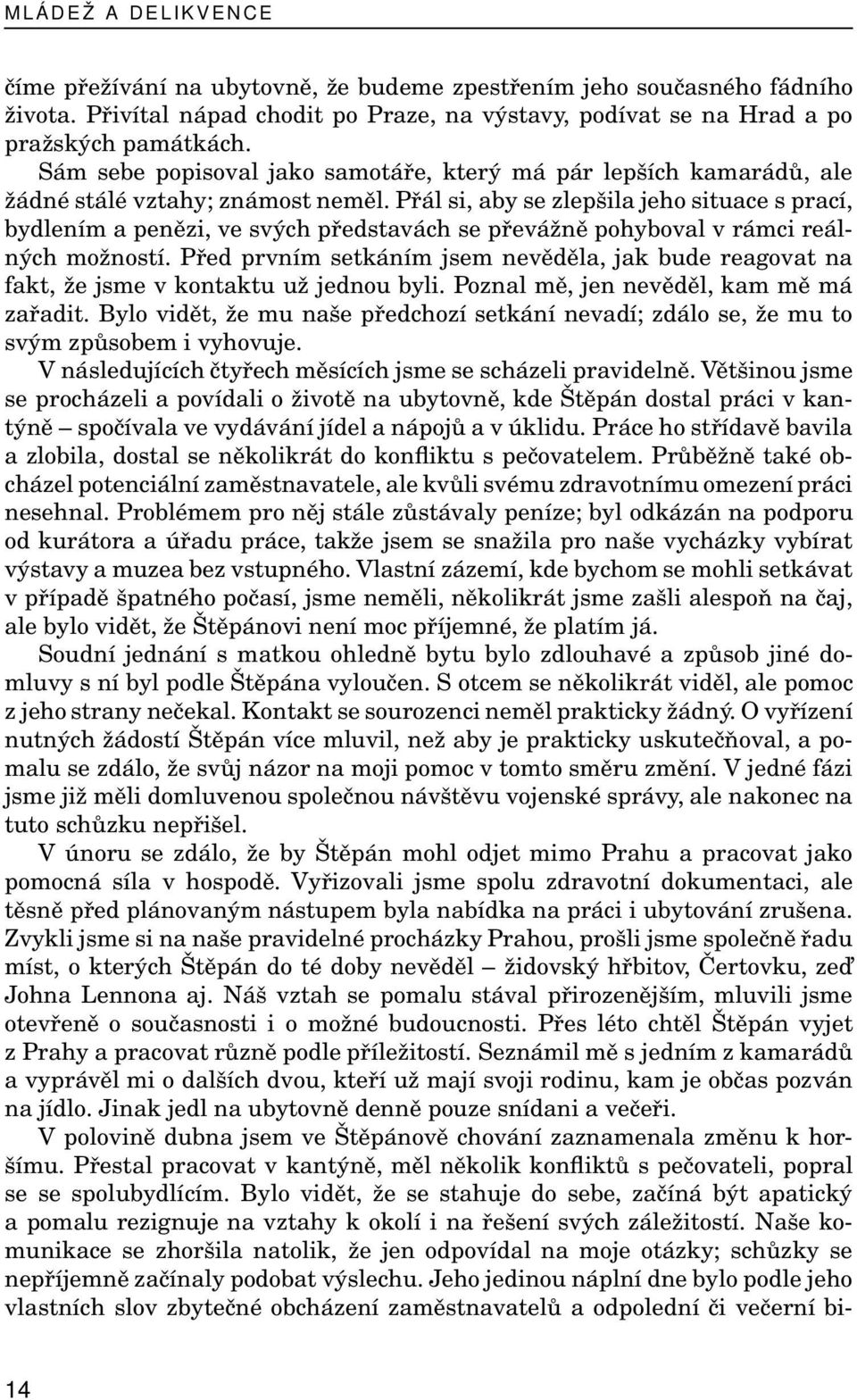 Přál si, aby se zlepšila jeho situace s prací, bydlením a penězi, ve svých představách se převážně pohyboval v rámci reálných možností.