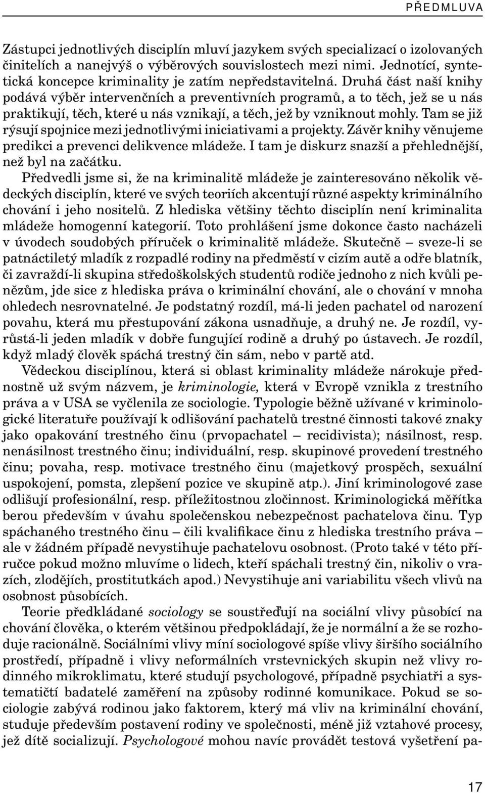 Druhá část naší knihy podává výběr intervenčních a preventivních programů, a to těch, jež se u nás praktikují, těch, které u nás vznikají, a těch, jež by vzniknout mohly.