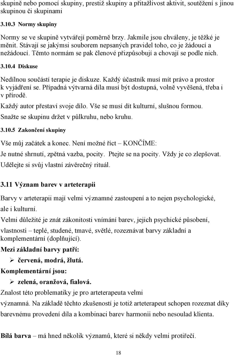 4 Diskuse Nedílnou součástí terapie je diskuze. Každý účastník musí mít právo a prostor k vyjádření se. Případná výtvarná díla musí být dostupná, volně vyvěšená, třeba i v přírodě.