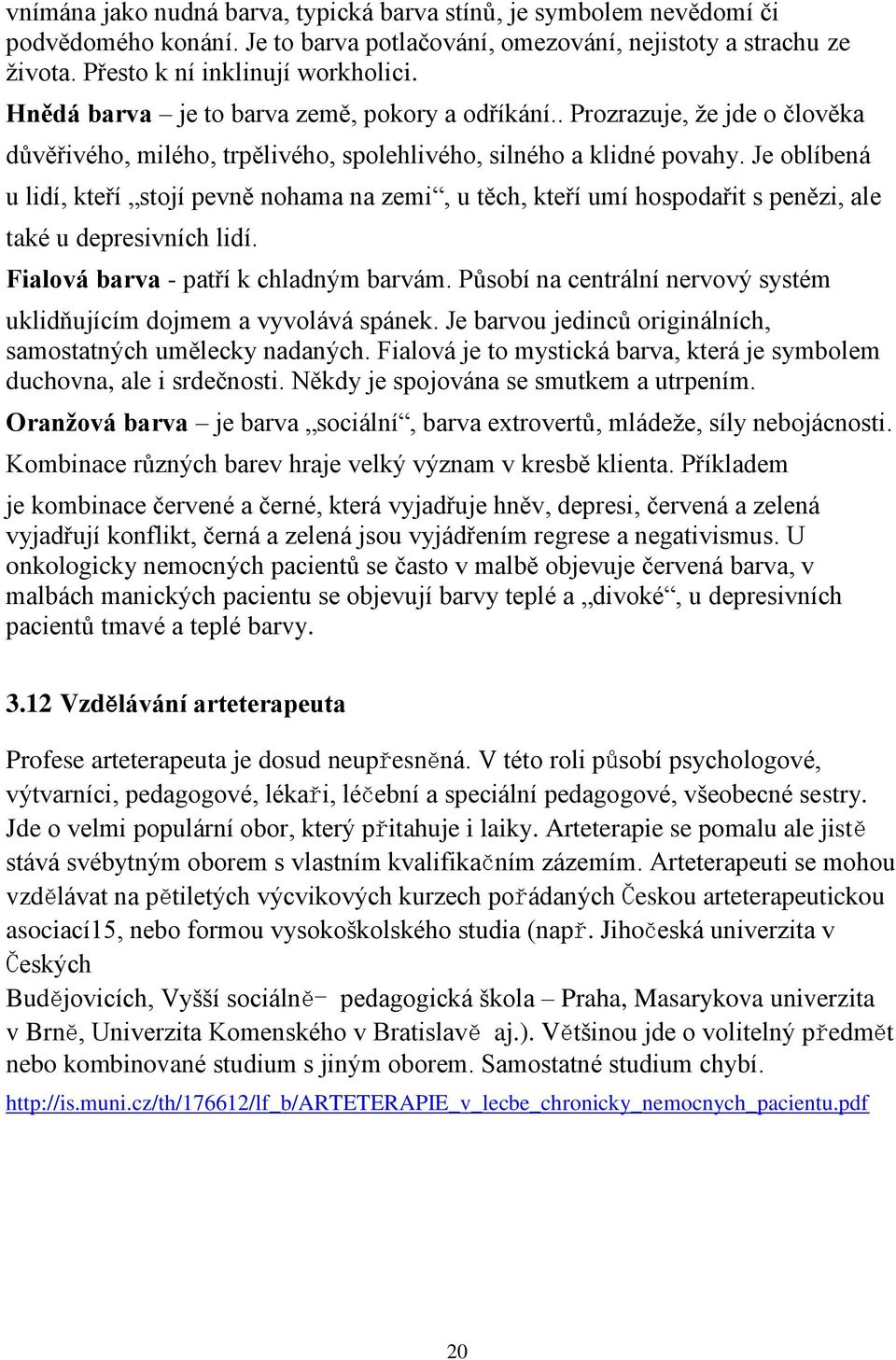 Je oblíbená u lidí, kteří stojí pevně nohama na zemi, u těch, kteří umí hospodařit s penězi, ale také u depresivních lidí. Fialová barva - patří k chladným barvám.