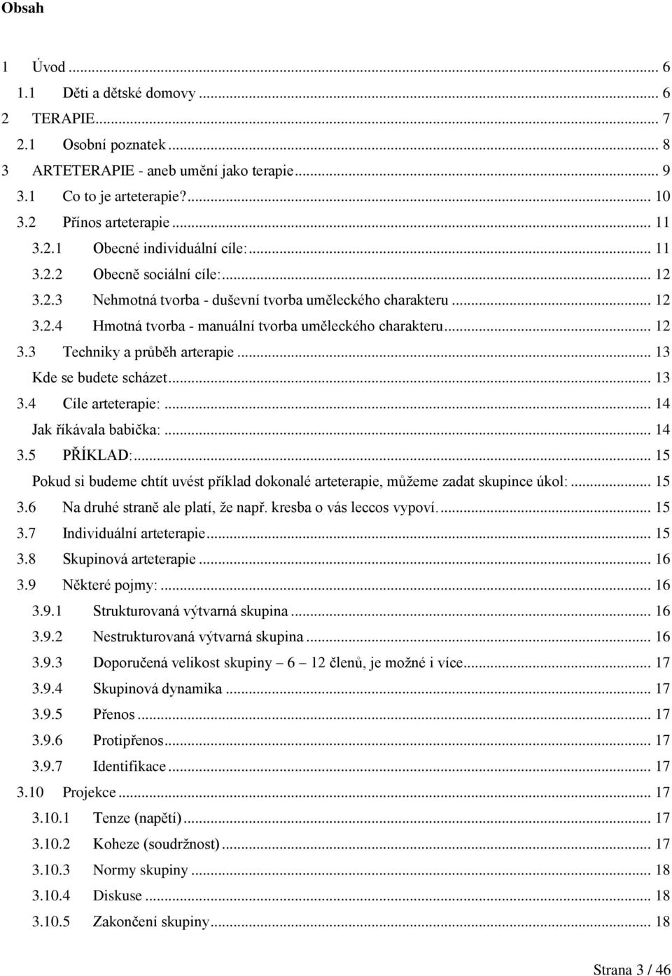 .. 13 Kde se budete scházet... 13 3.4 Cíle arteterapie:... 14 Jak říkávala babička:... 14 3.5 PŘÍKLAD:... 15 Pokud si budeme chtít uvést příklad dokonalé arteterapie, můžeme zadat skupince úkol:.