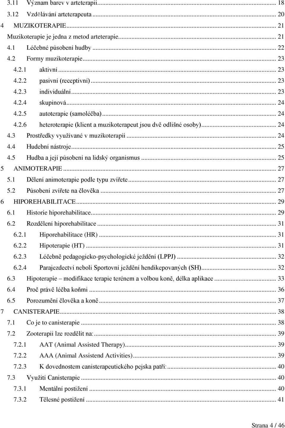 .. 24 4.3 Prostředky využívané v muzikoterapii... 24 4.4 Hudební nástroje... 25 4.5 Hudba a její působení na lidský organismus... 25 5 ANIMOTERAPIE... 27 5.1 Dělení animoterapie podle typu zvířete.