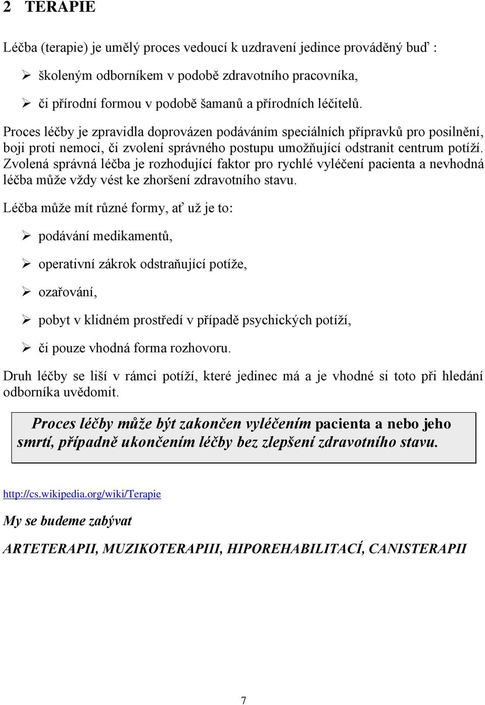 Zvolená správná léčba je rozhodující faktor pro rychlé vyléčení pacienta a nevhodná léčba může vždy vést ke zhoršení zdravotního stavu.