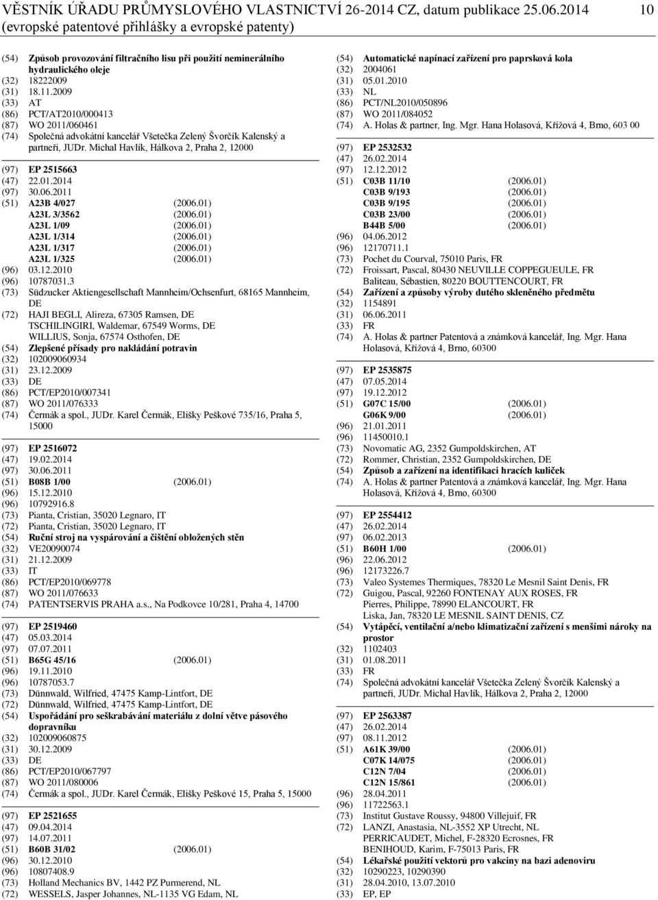 2009 (33) AT (86) PCT/AT2010/000413 (87) WO 2011/060461 (74) Společná advokátní kancelář Všetečka Zelený Švorčík Kalenský a partneři, JUDr.