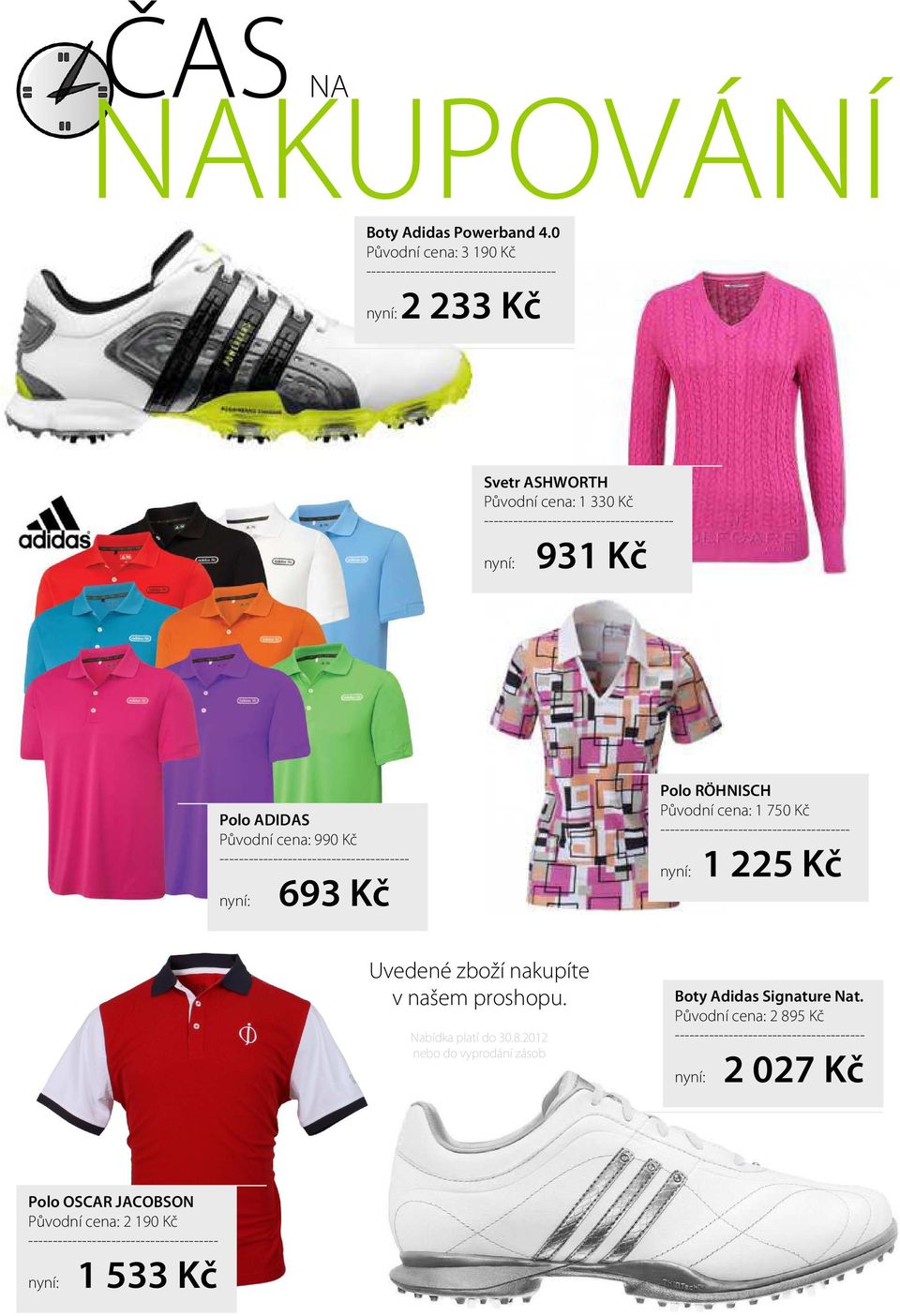 Polo ADIDAS Původní cena: 990 Kč --------------------------------------- nyní: 693 Kč Polo RÖHNISCH Původní cena: 1 750 Kč --------------------------------------- nyní: 1