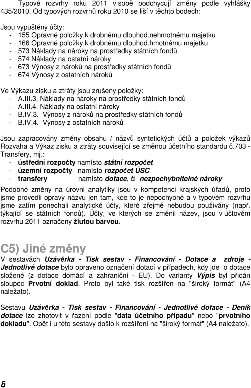 hmotnému majetku - 573 Náklady na nároky na prostředky státních fondů - 574 Náklady na ostatní nároky - 673 Výnosy z nároků na prostředky státních fondů - 674 Výnosy z ostatních nároků Ve Výkazu