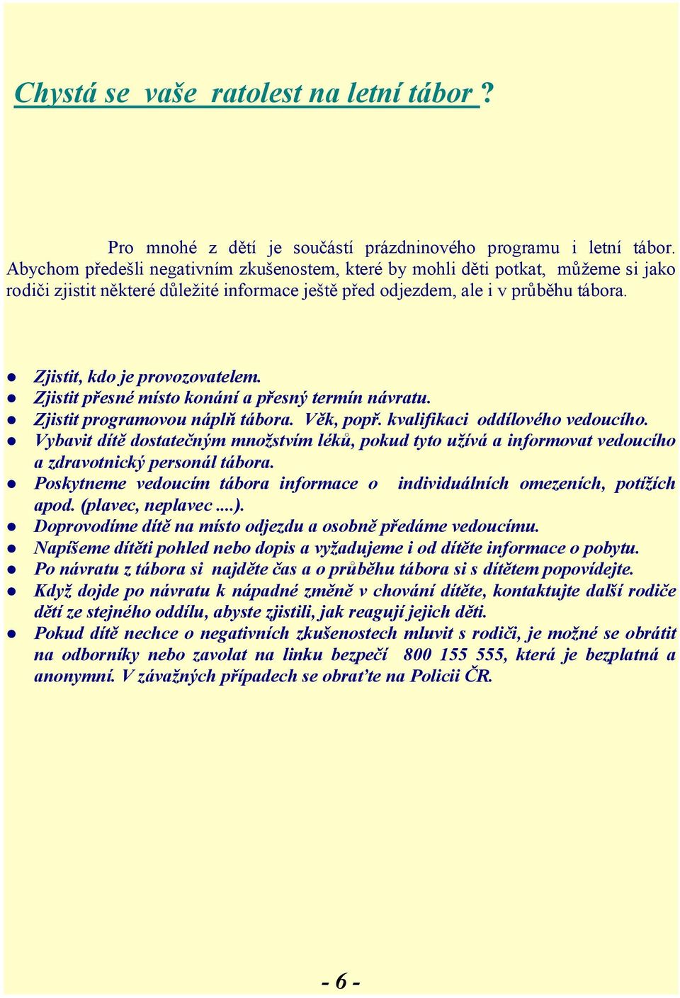 Zjistit, kdo je provozovatelem. Zjistit přesné místo konání a přesný termín návratu. Zjistit programovou náplň tábora. Věk, popř. kvalifikaci oddílového vedoucího.