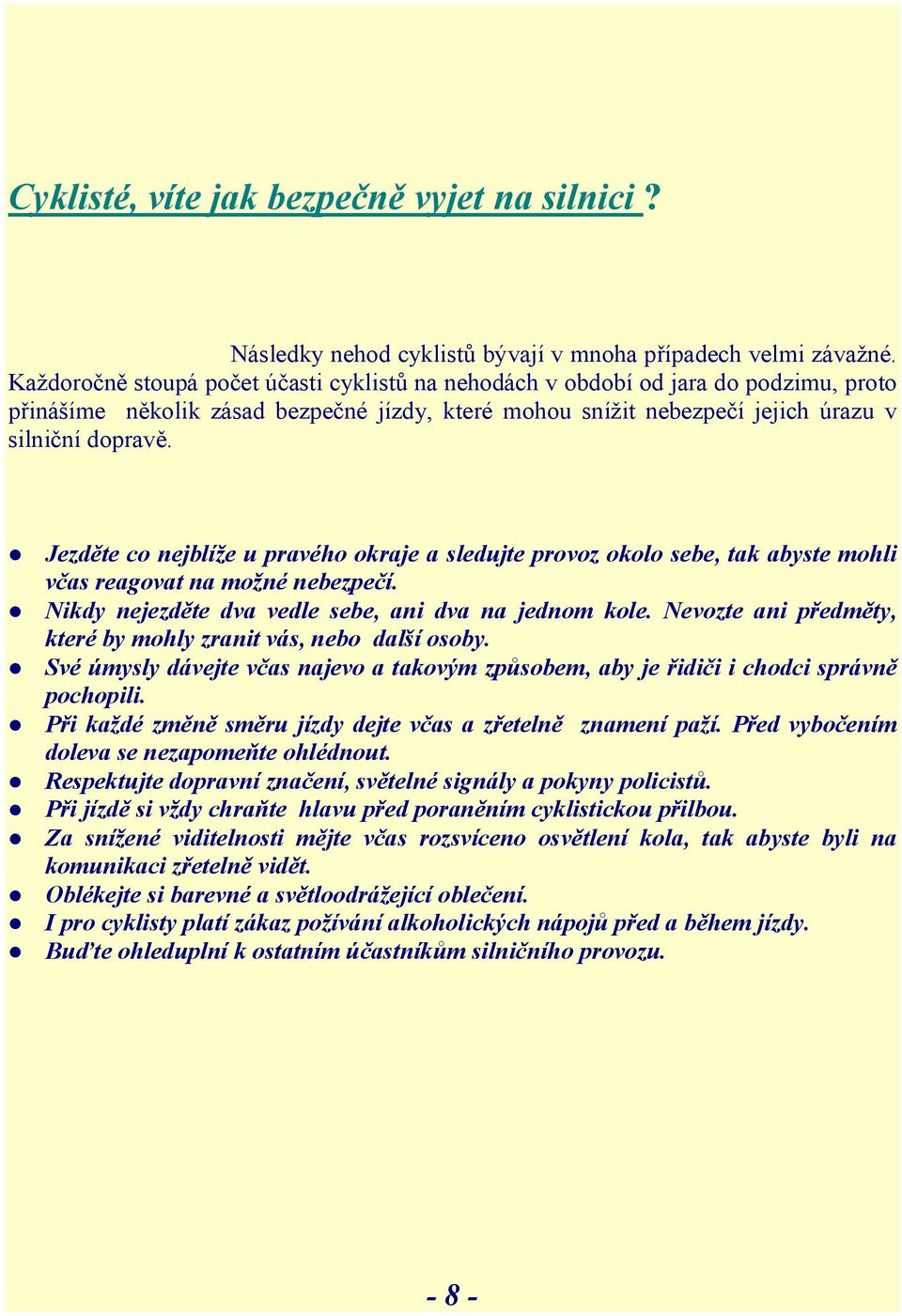 Jezděte co nejblíže u pravého okraje a sledujte provoz okolo sebe, tak abyste mohli včas reagovat na možné nebezpečí. Nikdy nejezděte dva vedle sebe, ani dva na jednom kole.