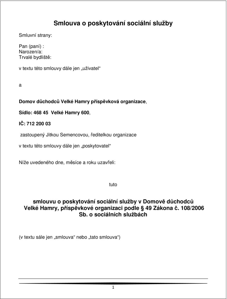 v textu této smlouvy dále jen poskytovatel Níže uvedeného dne, měsíce a roku uzavřeli: tuto smlouvu o poskytování sociální služby v Domově