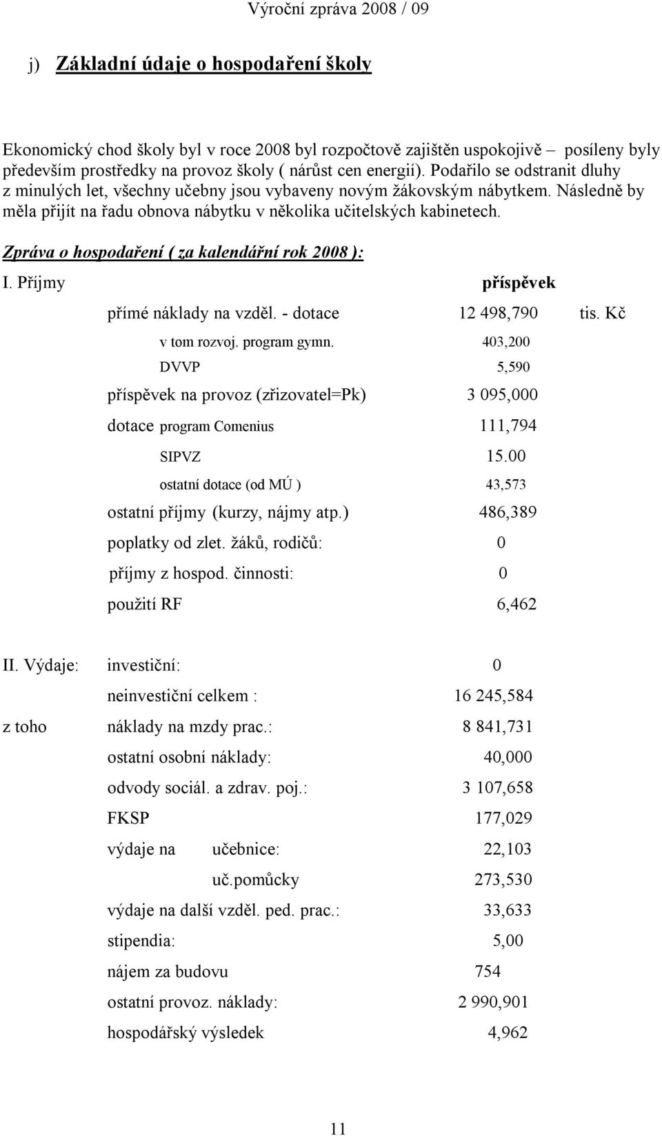 Zpráva o hospodaření ( za kalendářní rok 2008 ): I. Příjmy příspěvek přímé náklady na vzděl. - dotace 12 498,790 tis. Kč v tom rozvoj. program gymn.