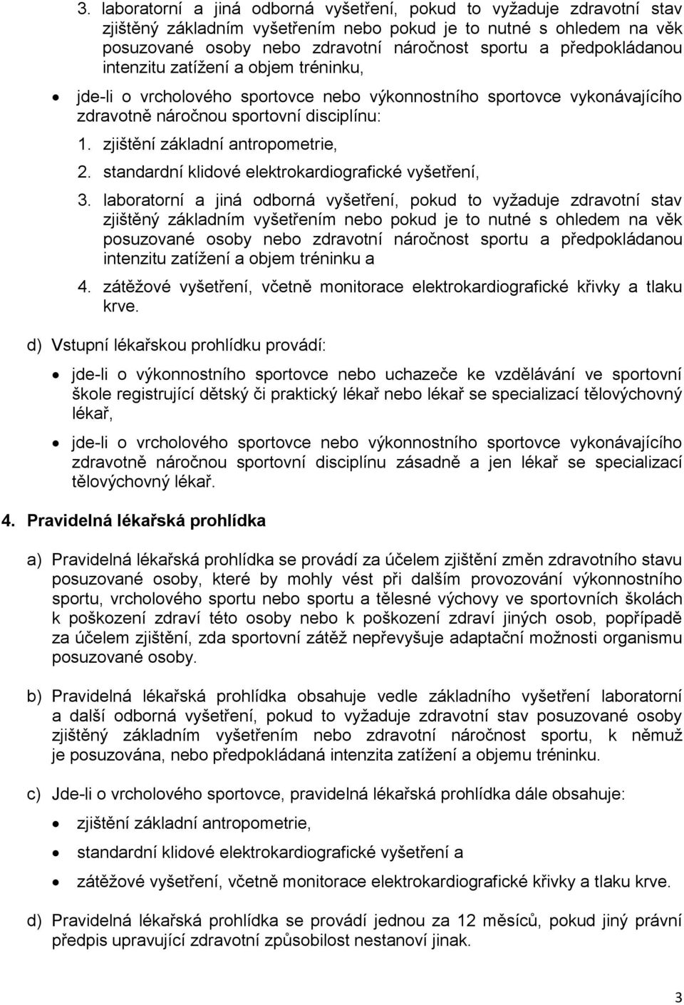 zjištění základní antropometrie, 2. standardní klidové elektrokardiografické vyšetření,  předpokládanou intenzitu zatížení a objem tréninku a 4.