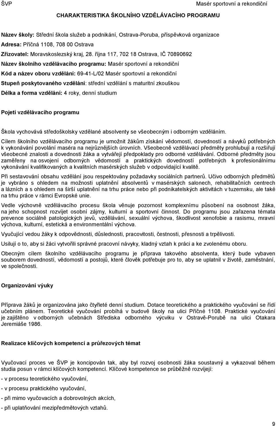 října 117, 702 18 Ostrava, IČ 70890692 Název školního vzdělávacího programu: Kód a název oboru vzdělání: 69-41-L/02 Stupeň poskytovaného vzdělání: střední vzdělání s maturitní zkouškou Délka a forma