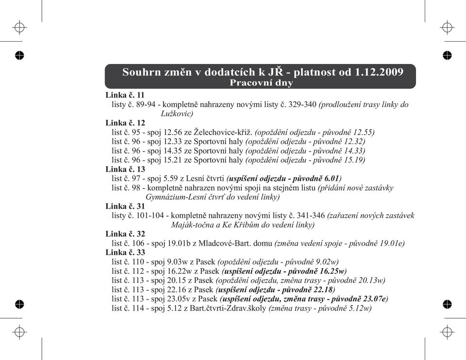 96 - spoj 15.21 ze Sportovní haly (opoždění odjezdu - původně 15.19) Linka č. 13 list č. 97 - spoj 5.59 z Lesní čtvrti (uspíšení odjezdu - původně 6.01) list č.