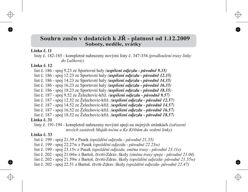 23 ze Sportovní haly (uspíšení odjezdu - původně 14.35) list č. 186 - spoj 16.23 ze Sportovní haly (uspíšení odjezdu - původně 16.35) list č. 186 - spoj 18.