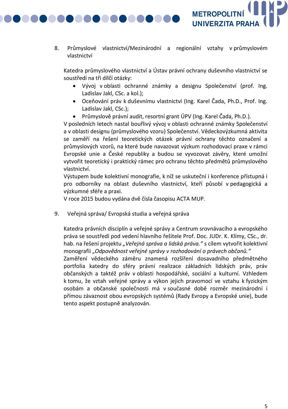 Karel Čada, Ph.D.). V posledních letech nastal bouřlivý vývoj v oblasti ochranné známky Společenství a v oblasti designu (průmyslového vzoru) Společenství.