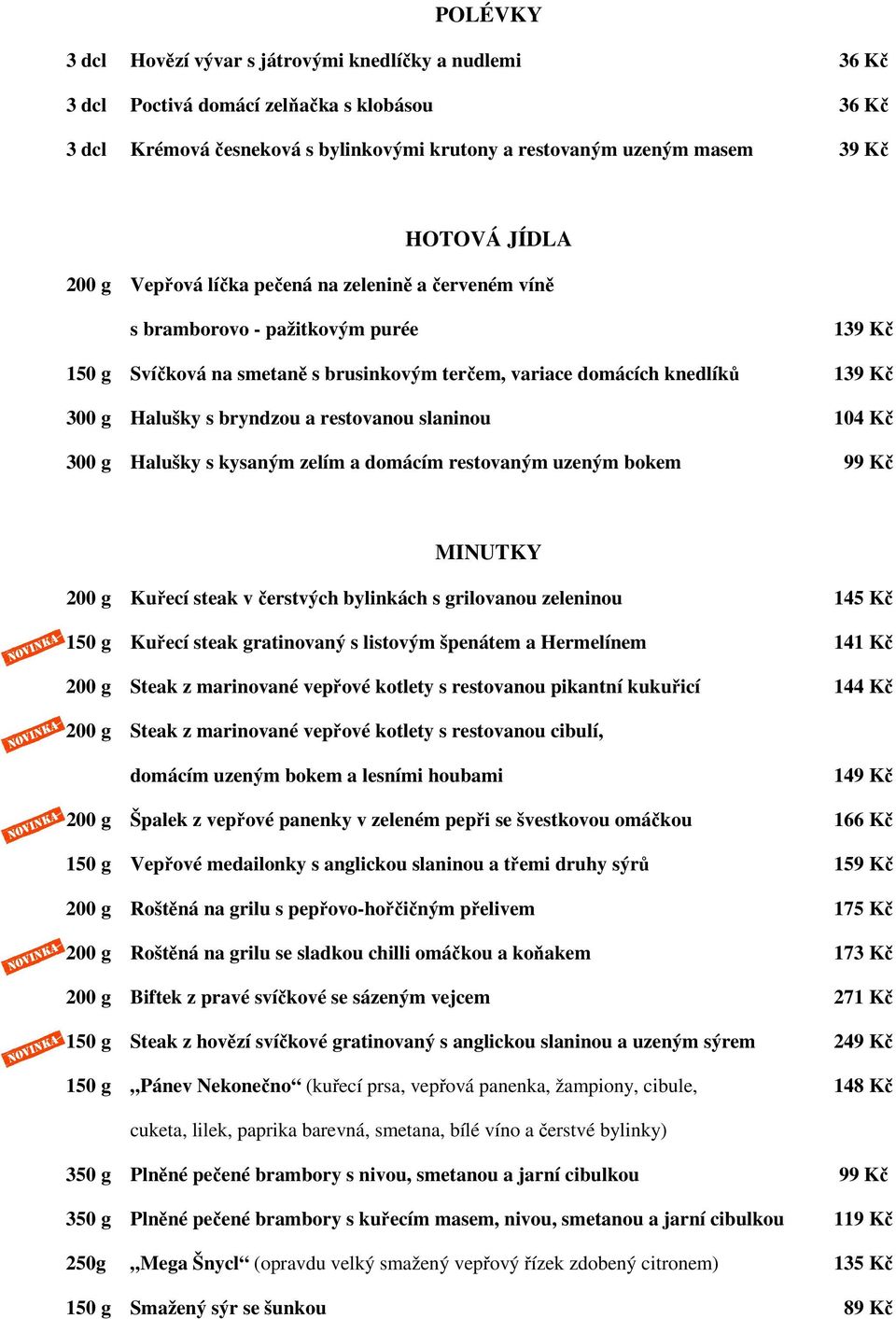 bryndzou a restovanou slaninou 104 Kč 300 g Halušky s kysaným zelím a domácím restovaným uzeným bokem 99 Kč MINUTKY 200 g Kuřecí steak v čerstvých bylinkách s grilovanou zeleninou 145 Kč 150 g Kuřecí