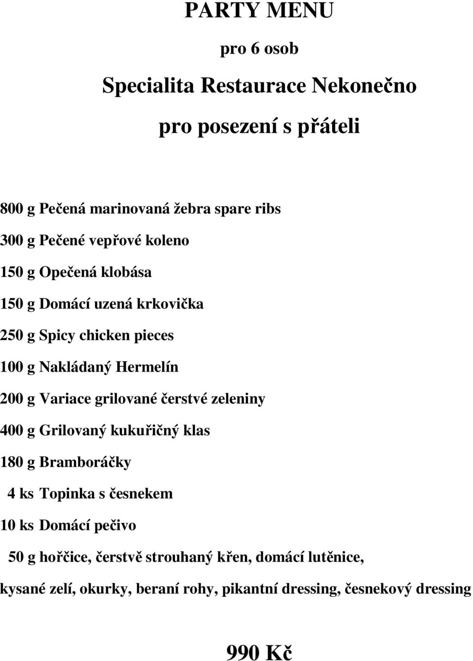 g Variace grilované čerstvé zeleniny 400 g Grilovaný kukuřičný klas 180 g Bramboráčky 4 ks Topinka s česnekem 10 ks Domácí