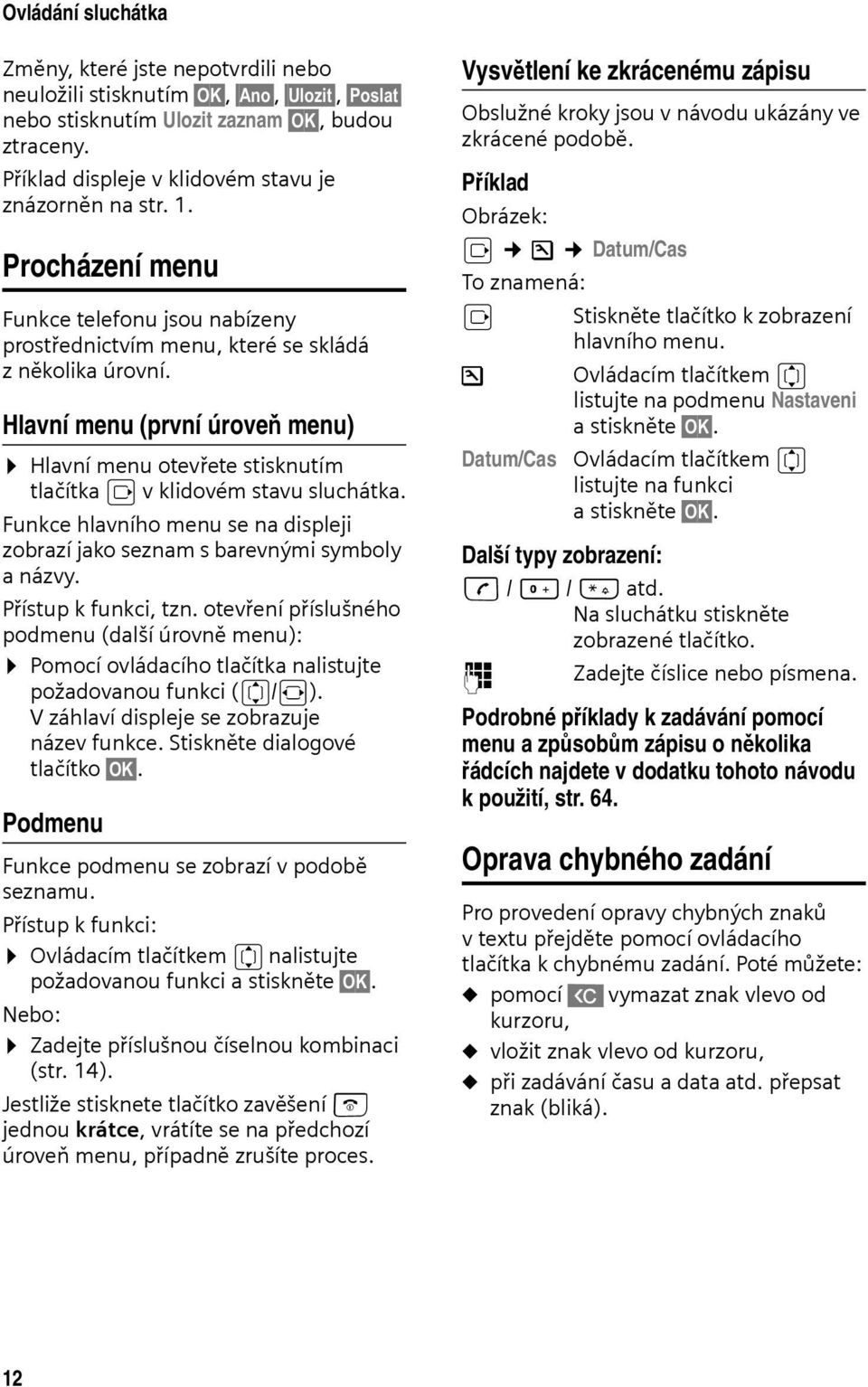 Hlavní menu (první úroveň menu) Hlavní menu otevřete stisknutím tlačítka v v klidovém stavu sluchátka. Funkce hlavního menu se na displeji zobrazí jako seznam s barevnými symboly a názvy.