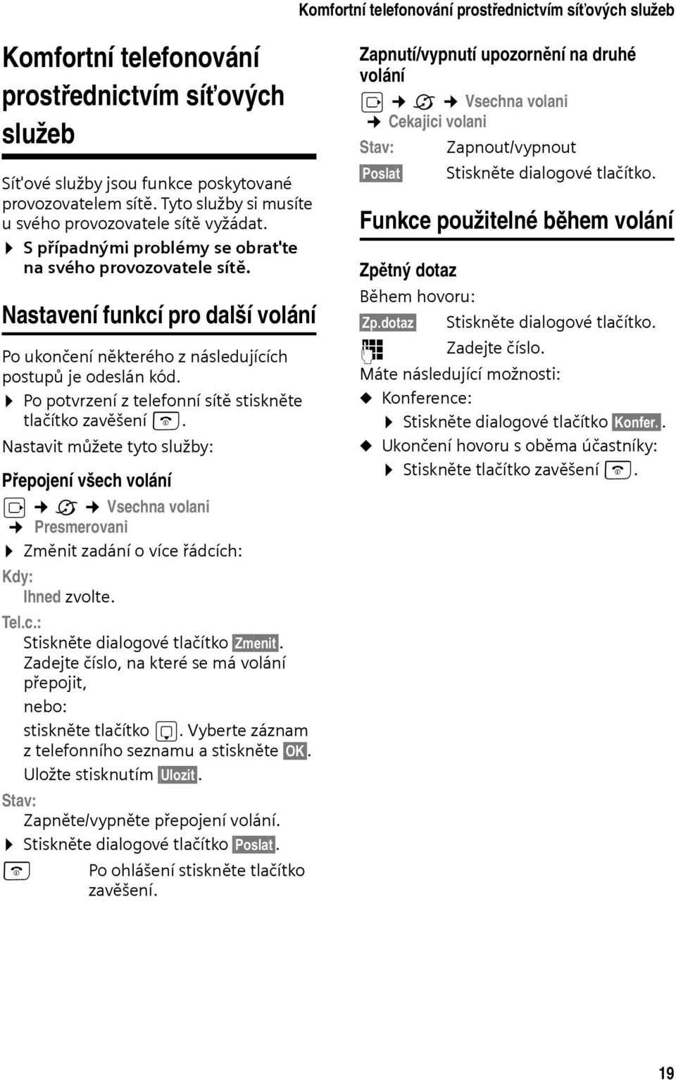 Nastavení funkcí pro další volání Po ukončení některého z následujících postupů je odeslán kód. Po potvrzení z telefonní sítě stiskněte tlačítko zavěšení a.