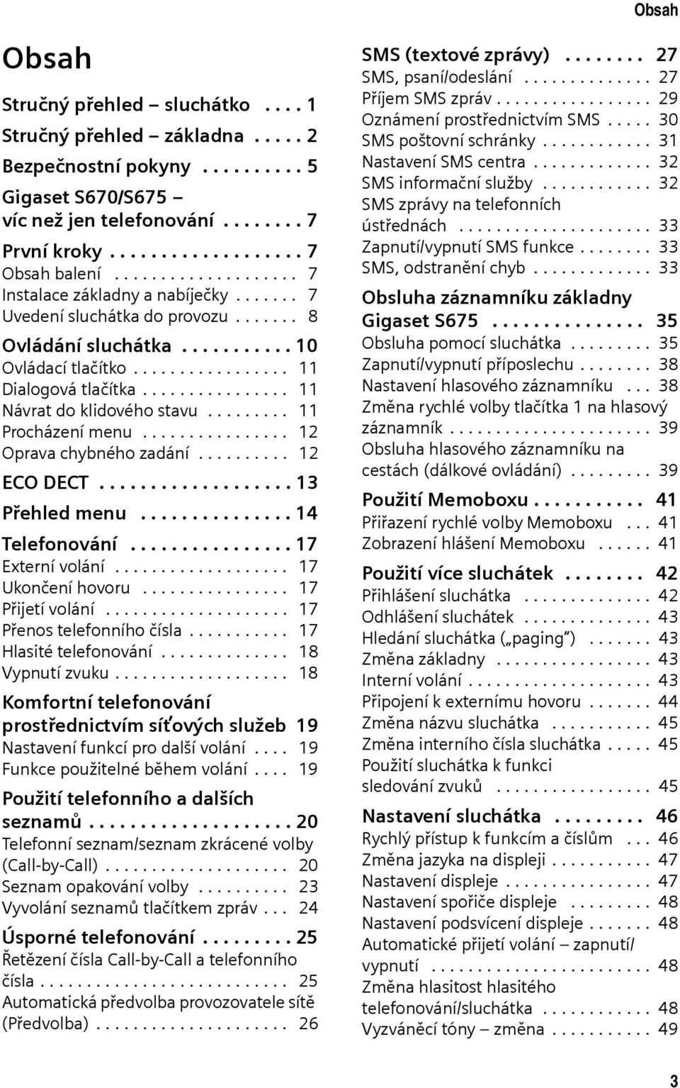 ............... 11 Návrat do klidového stavu......... 11 Procházení menu................ 12 Oprava chybného zadání.......... 12 ECO DECT................... 13 Přehled menu............... 14 Telefonování.